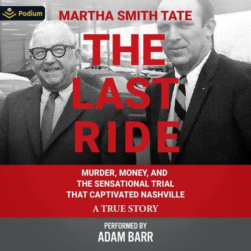 The Last Ride: Murder, Money, and the Sensational Trial That Captivated Nashville