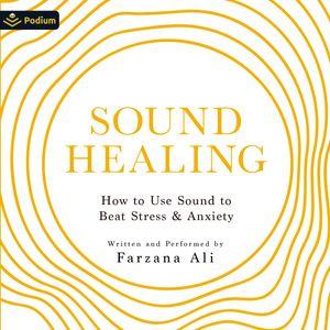 Sound Healing: How to Use Sound to Beat Stress and Anxiety