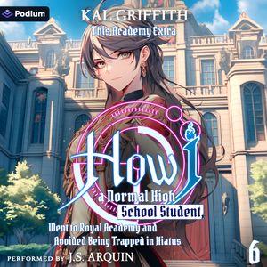 How I, a Normal High School Student, Went to Royal Academy and Avoided Being Trapped in Hiatus Vol 6