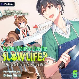 So You Want to Live the Slow Life? A Guide to Life in the Beastly Wilds, Vol. 5